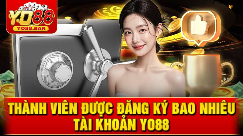 Thành viên được đăng ký bao nhiêu tài khoản Yo88?