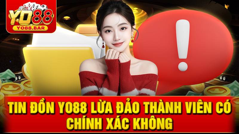 Tin đồn Yo88 lừa đảo có thật không?