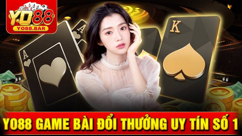 Yo88 game bài đổi thưởng uy tín số 1 hiện nay